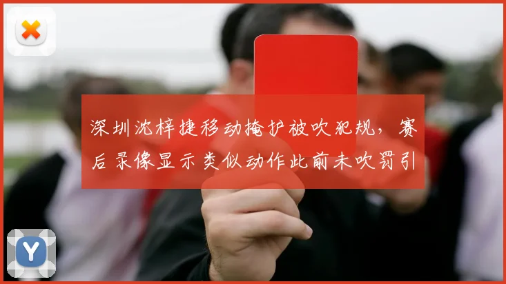 深圳沈梓捷移动掩护被吹犯规,赛后录像显示类似动作此前未吹罚引双标质疑?